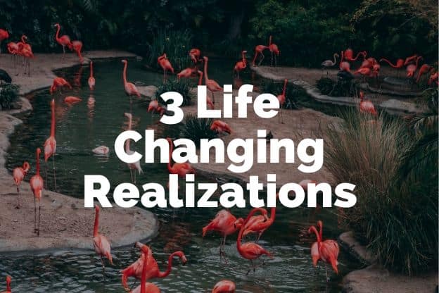 3 Life Changing Realizations
